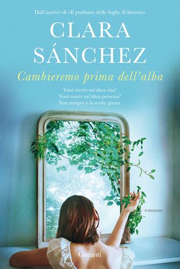 Cambieremo prima dell'alba - Clara Sánchez - Libro Garzanti 2020, Narratori moderni | Libraccio.it