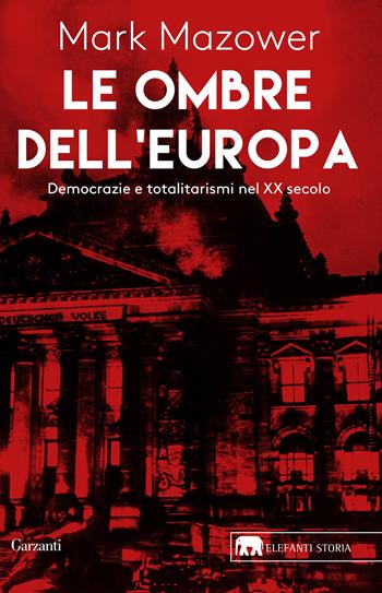 Le ombre dell'Europa. Democrazie e totalitarismi nel XX secolo - Mark Mazower - Libro Garzanti 2019, Gli elefanti. Storia | Libraccio.it