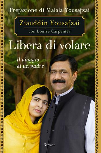 Libera di volare. Il viaggio di un padre - Yousafzai Ziauddin, Louise Carpenter - Libro Garzanti 2019, Saggi | Libraccio.it