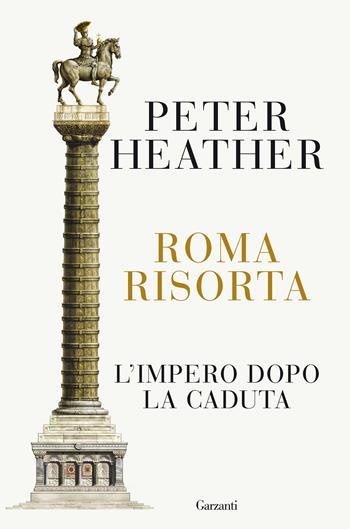 Roma risorta. L'impero dopo la caduta - Peter Heather - Libro Garzanti 2021, Saggi | Libraccio.it