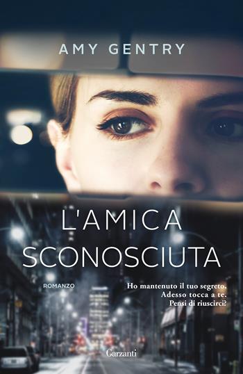 L' amica sconosciuta - Amy Gentry - Libro Garzanti 2019, Narratori moderni | Libraccio.it