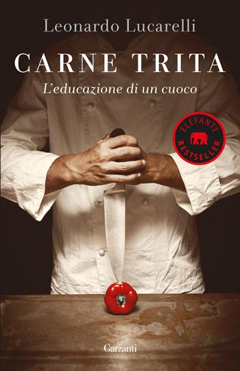 Carne trita. L'educazione di un cuoco - Leonardo Lucarelli - Libro Garzanti 2019, Elefanti bestseller | Libraccio.it