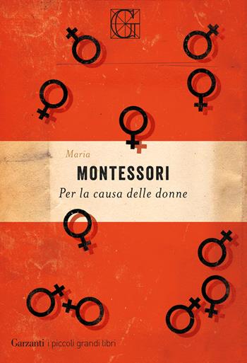 Per la causa delle donne - Maria Montessori - Libro Garzanti 2019, I piccoli grandi libri | Libraccio.it
