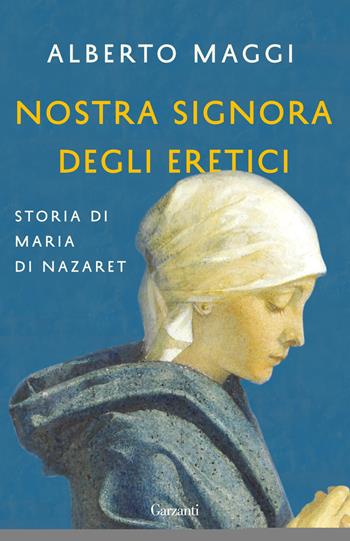 Nostra Signora degli eretici. Storia di Maria di Nazaret - Alberto Maggi - Libro Garzanti 2019, Elefanti bestseller | Libraccio.it