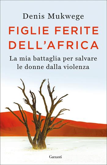 Figlie ferite dell'Africa. La mia battaglia per salvare le donne dalla violenza - Denis Mukwege, Berthil Åkerlund - Libro Garzanti 2019, Saggi | Libraccio.it