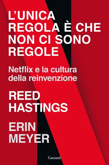 L'unica regola è che non ci sono regole. Netflix e la cultura della reinvenzione - Reed Hastings, Erin Meyer - Libro Garzanti 2020, Saggi | Libraccio.it