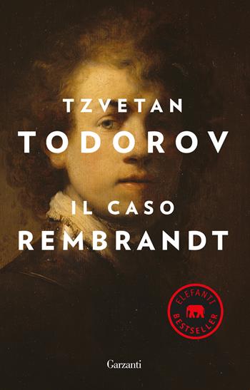Il caso Rembrandt seguito da «Arte e morale» - Tzvetan Todorov - Libro Garzanti 2019, Elefanti bestseller | Libraccio.it