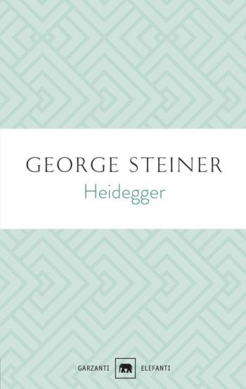 Heidegger - George Steiner - Libro Garzanti 2021, Gli elefanti. Saggi | Libraccio.it