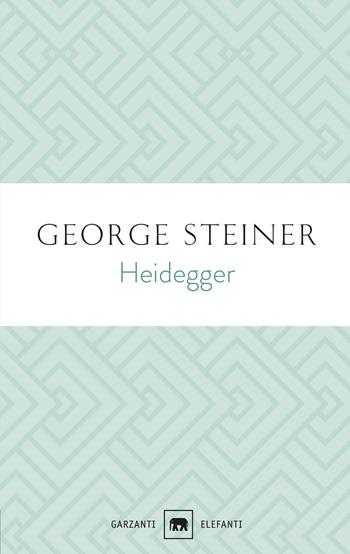 Heidegger - George Steiner - Libro Garzanti 2021, Gli elefanti. Saggi | Libraccio.it