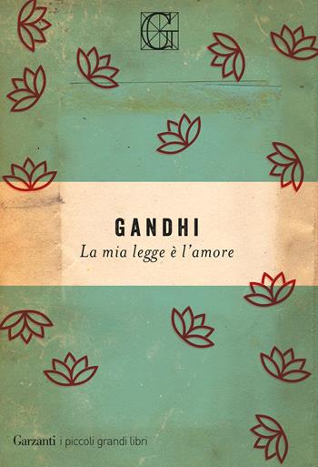 La mia legge è l'amore - Mohandas Karamchand Gandhi - Libro Garzanti 2019, I piccoli grandi libri | Libraccio.it