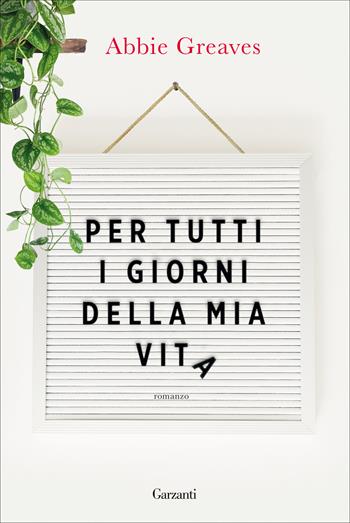 Per tutti i giorni della mia vita - Abbie Greaves - Libro Garzanti 2020, Narratori moderni | Libraccio.it