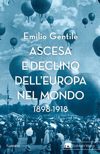 Ascesa e declino dell’Europa nel mondo. 1898-1918 - Emilio Gentile - Libro Garzanti 2019, Gli elefanti. Storia | Libraccio.it