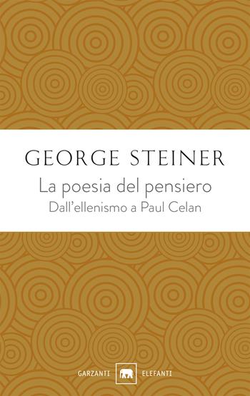 La poesia del pensiero. Dall'ellenismo a Paul Celan - George Steiner - Libro Garzanti 2019, Gli elefanti. Saggi | Libraccio.it