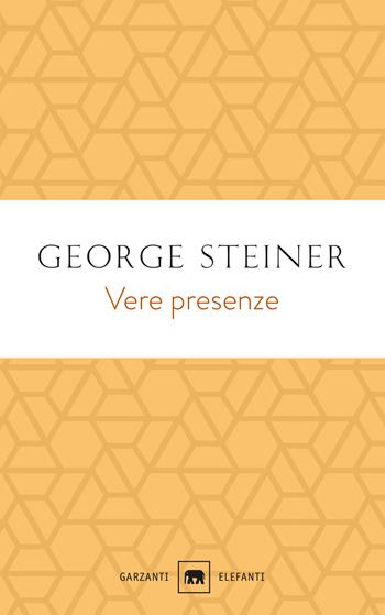 Vere presenze. Nuova ediz. - George Steiner - Libro Garzanti 2019, Gli elefanti. Saggi | Libraccio.it