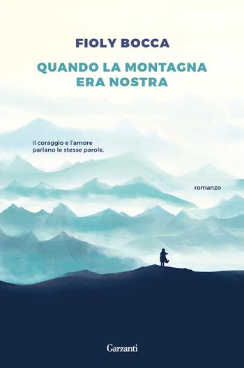 Quando la montagna era la nostra - Fioly Bocca - Libro Garzanti 2020, Narratori moderni | Libraccio.it