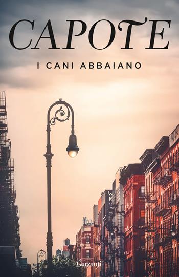I cani abbaiano. Impressioni giovanili, ricordi e ritratti di luoghi e persone dai taccuini di un grande autore del Novecento - Truman Capote - Libro Garzanti 2022, Elefanti bestseller | Libraccio.it