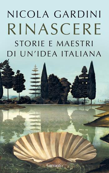 Rinascere. Storie e maestri di un'idea italiana - Nicola Gardini - Libro Garzanti 2019, Saggi | Libraccio.it