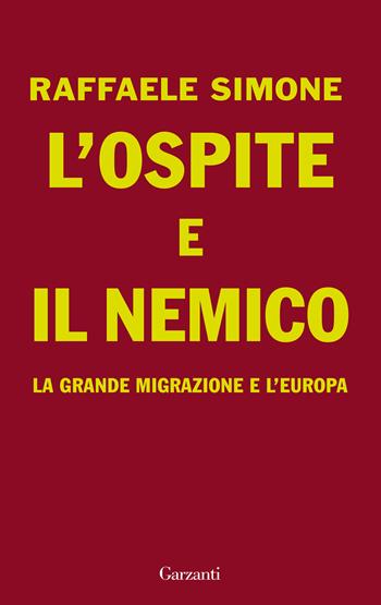 L'ospite e il nemico. La grande migrazione e l'Europa - Raffaele Simone - Libro Garzanti 2020, Gli elefanti. Saggi | Libraccio.it