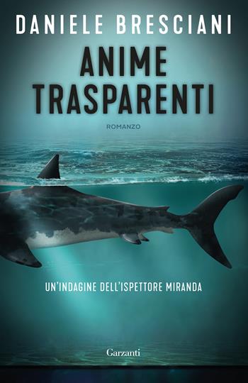 Anime trasparenti. Un'indagine dell'ispettore Miranda - Daniele Bresciani - Libro Garzanti 2020, Narratori moderni | Libraccio.it