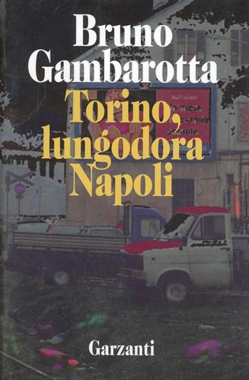 Torino, lungodora Napoli - Bruno Gambarotta - Libro Garzanti 1995, Narratori moderni formato minore | Libraccio.it