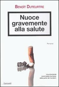Nuoce gravemente alla salute - Benoît Duteurtre - Libro Garzanti 2007, Narratori moderni | Libraccio.it