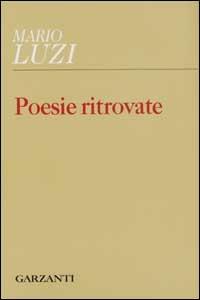 Poesie ritrovate - Mario Luzi - Libro Garzanti 2003, Collezione di poesia | Libraccio.it