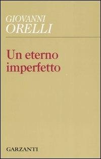 Un eterno imperfetto - Giovanni Orelli - Libro Garzanti 2006, I Garzanti poesia | Libraccio.it