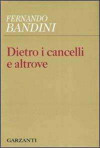 Dietro i cancelli e altrove - Fernando Bandini - Libro Garzanti 2007 | Libraccio.it