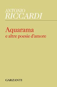 Aquarama e altre poesie d'amore - Antonio Riccardi - Libro Garzanti 2009, I Garzanti poesia | Libraccio.it