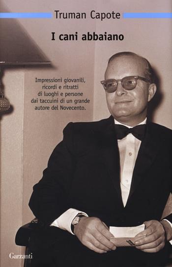 I cani abbaiano. Personaggi pubblici e luoghi privati - Truman Capote - Libro Garzanti 2013, Nuova biblioteca Garzanti | Libraccio.it