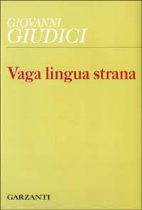 Vaga lingua strana. Dai versi tradotti - Giovanni Giudici - Libro Garzanti 2003, Collezione di poesia | Libraccio.it