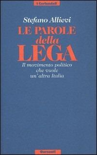 Le parole della Lega. Il movimento politico che vuole un'altra Italia - Stefano Allievi - Libro Garzanti 1992, I coriandoli | Libraccio.it