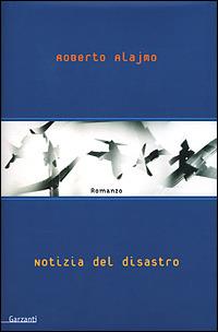 Notizia del disastro - Roberto Alajmo - Libro Garzanti 2001, Narratori moderni | Libraccio.it