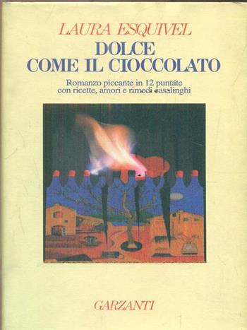 Dolce come il cioccolato - Laura Esquivel - Libro Garzanti 1995, Narratori moderni | Libraccio.it
