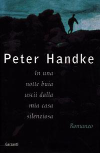 In una notte buia uscii dalla mia casa silenziosa - Peter Handke - Libro Garzanti 1998, Narratori moderni | Libraccio.it
