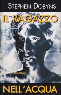 Il ragazzo nell'acqua - Stephen Dobyns - Libro Garzanti 2000, Narratori moderni | Libraccio.it