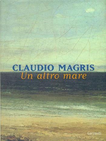 Un altro mare - Claudio Magris - Libro Garzanti 1998, Narratori moderni | Libraccio.it
