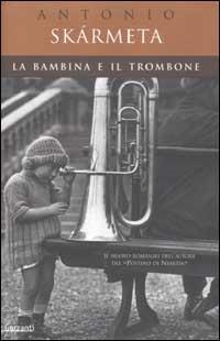 La bambina e il trombone - Antonio Skármeta - Libro Garzanti 2002, Narratori moderni | Libraccio.it