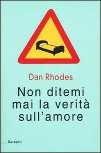 Non ditemi mai la verità sull'amore - Dan Rhodes - Libro Garzanti 2002, Narratori moderni | Libraccio.it