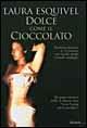 Dolce come il cioccolato - Laura Esquivel - Libro Garzanti 2002, Narratori moderni | Libraccio.it