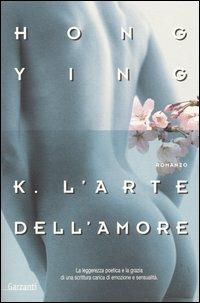 K. L'arte dell'amore - Ying Hong - Libro Garzanti 2005, Nuova biblioteca Garzanti | Libraccio.it