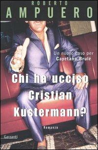 Chi ha ucciso Cristian Kustermann? - Roberto Ampuero - Libro Garzanti 2004 | Libraccio.it