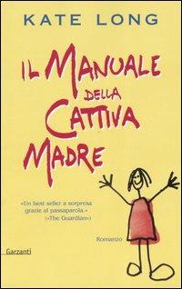 Il manuale della cattiva madre - Kate Long - Libro Garzanti 2004, Narratori moderni | Libraccio.it