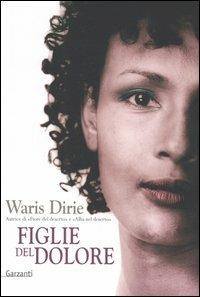 Figlie del dolore - Waris Dirie - Libro Garzanti 2006, Narratori moderni | Libraccio.it