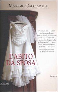 L' abito da sposa - Massimo Cacciapuoti - Libro Garzanti 2006, Narratori moderni | Libraccio.it
