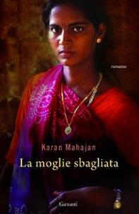 La moglie sbagliata - Karan Mahajan - Libro Garzanti 2010, Narratori moderni | Libraccio.it