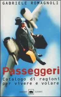 Passeggeri. Catalogo di ragioni per vivere e volare - Gabriele Romagnoli - Libro Garzanti 2000, Gli elefanti | Libraccio.it