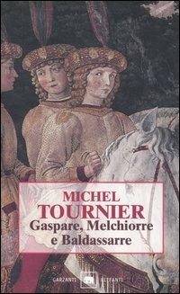 Gaspare, Melchiorre e Baldassarre - Michel Tournier - Libro Garzanti 2000, Gli elefanti. Narrativa | Libraccio.it
