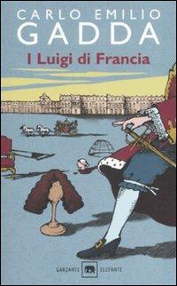 I Luigi di Francia - Carlo Emilio Gadda - Libro Garzanti 1995, Gli elefanti | Libraccio.it