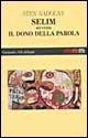 Selim. Ovvero il dono della parola - Sten Nadolny - Libro Garzanti 1996, Gli elefanti. Narrativa | Libraccio.it